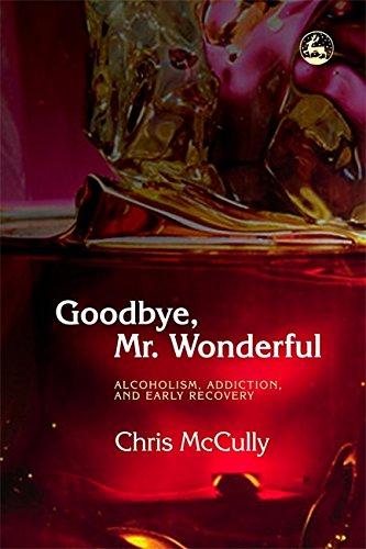 Goodbye, Mr. Wonderful Alcoholism, Addiction, and Early Recovery [Paperback]