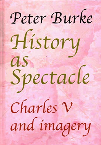 History as Spectacle Charles V and Imagery [Hardcover]