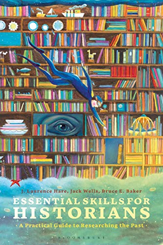 Essential Skills for Historians A Practical Guide to Researching the Past [Hardcover]