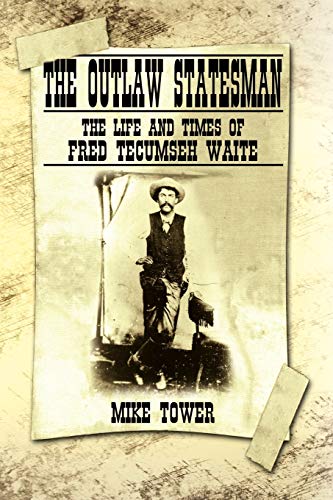 The Outlaw Statesman The Life And Times Of Fred Tecumseh Waite [Paperback]