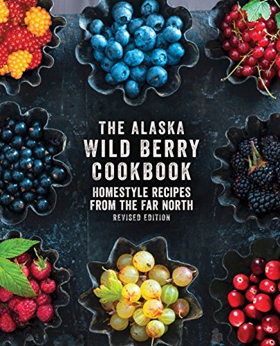 The Alaska Wild Berry Cookbook Homestyle Recipes from the Far North, Revised Ed [Paperback]
