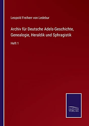 Archiv Fur Deutsche Adels-Geschichte, Genealogie, Heraldik Und Sphragistik