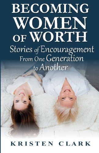 Becoming Women Of Worth Stories Of Encouragement From One Generation To Another [Paperback]