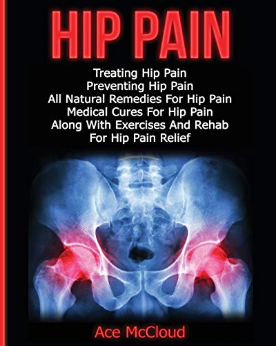 Hip Pain Treating Hip Pain Preventing Hip Pain, All Natural Remedies For Hip P [Paperback]