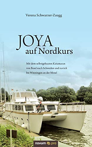 Joya Auf Nordkurs Mit Dem Selbstgebauten Katamaran Von Basel Nach Schweden Und  [Paperback]