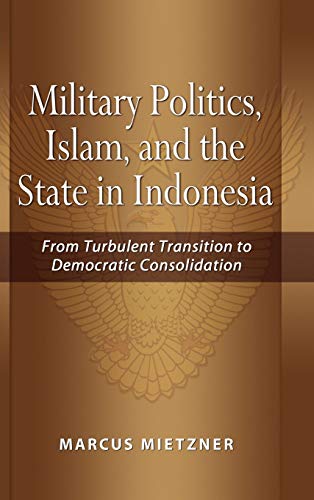 Military Politics, Islam And The State In Indonesia From Turbulent Transition T [Hardcover]