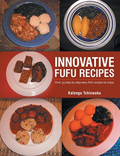 Innovative Fufu Recipes  Over 35 Step by Step Easy Fufu Recipes to Enjoy [Paperback]
