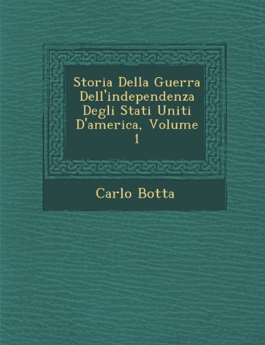 Storia Della Guerra Dell'independenza Degli Stati Uniti d'America, Volume 1 [Paperback]