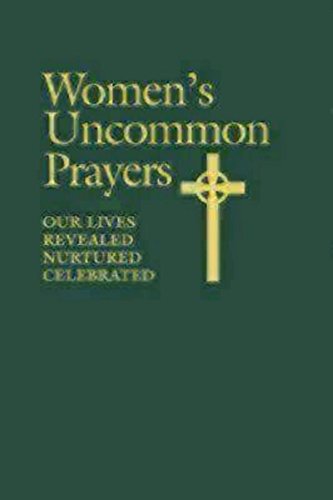 Women's Uncommon Prayers  Our Lives Revealed, Nurtured, Celebrated [Paperback]