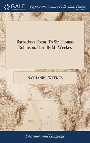 Barbados a Poem. to Sir Thomas Robinson, Bart. by MR Weekes [Hardcover]