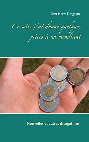Ce Soir, J'ai Donne Quelques Pieces A Un Mendiant (french Edition) [Paperback]