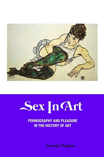 Sex in Art  Pornography and Pleasure in the History of Art [Paperback]