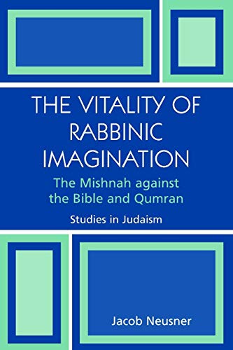 The Vitality of Rabbinic Imagination The Mishnah Against the Bible and Qumran [Paperback]