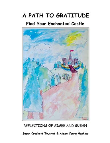Path to Gratitude  Find Your Enchanted Castle Reflections of Aimee and Susan [Paperback]