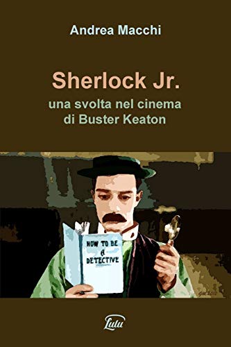 Sherlock Jr. - una Svolta Nel Cinema Di Buster Keaton [Paperback]