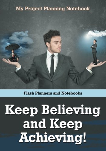 Keep Believing and Keep Achieving My Project Planning Notebook [Paperback]