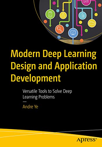 Modern Deep Learning Design and Application Development Versatile Tools to Solv [Paperback]