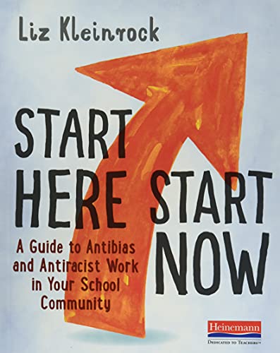Start Here, Start Now  A Guide to Antibias and Antiracist Work in Your School C [Paperback]