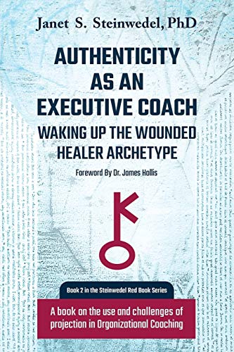 Authenticity As an Executive Coach  Waking up the Wounded Healer Archetype a B [Paperback]
