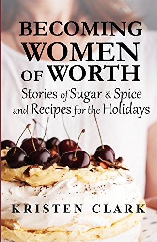 Becoming Women Of Worth Stories Of Sugar N' Spice And Recipes For The Holidays  [Paperback]