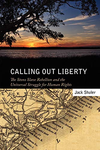 Calling Out Liberty The Stono Slave Rebellion And The Universal Struggle For Hu [Paperback]