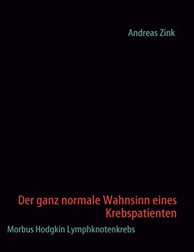 Der ganz normale Wahnsinn eines Krebspatienten  Morbus Hodgkin Lymphknotenkrebs [Paperback]