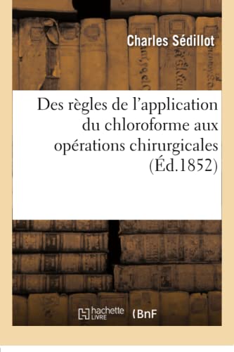 Des Regles De L'application Du Chloroforme Aux Operations Chirurgicales (french  [Paperback]