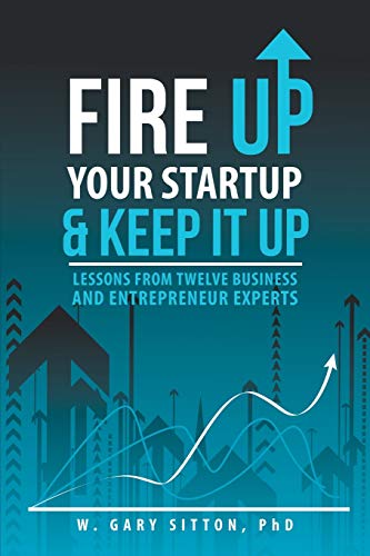Fire Up Your Startup And Keep It Up Lessons From Twelve Business And Entreprene [Paperback]