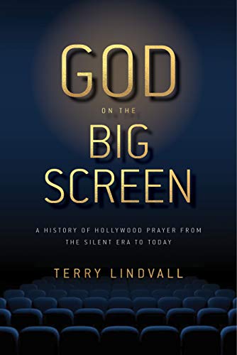 God on the Big Screen A History of Hollywood Prayer from the Silent Era to Toda [Hardcover]