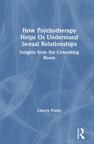 How Psychotherapy Helps Us Understand Sexual Relationships Insights from the Co [Hardcover]