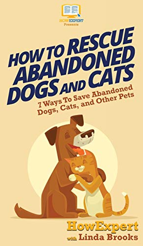 How to Rescue Abandoned Dogs and Pets  7 Ways to Save Abandoned Dogs, Cats, and [Hardcover]