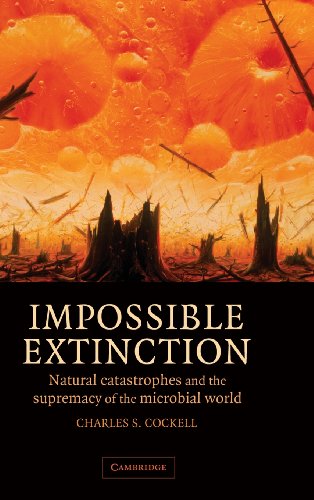 Impossible Extinction Natural Catastrophes and the Supremacy of the Microbial W [Hardcover]