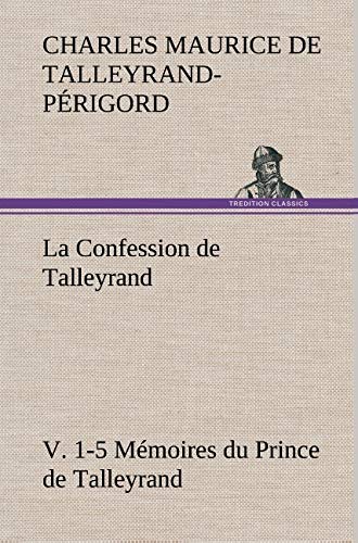 La Confession De Talleyrand, V. 1-5 Memoires Du Prince De Talleyrand (french Edi [Hardcover]