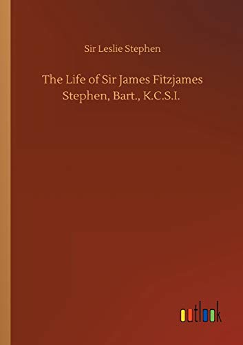 Life Of Sir James Fitzjames Stephen, Bart., K.C.S.I.