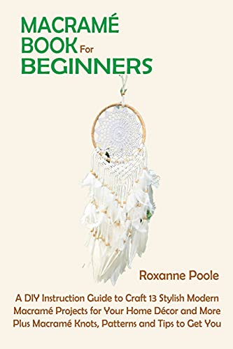 Macram Book for Beginners  A DIY Instruction Guide to Craft 13 Stylish Modern  [Paperback]