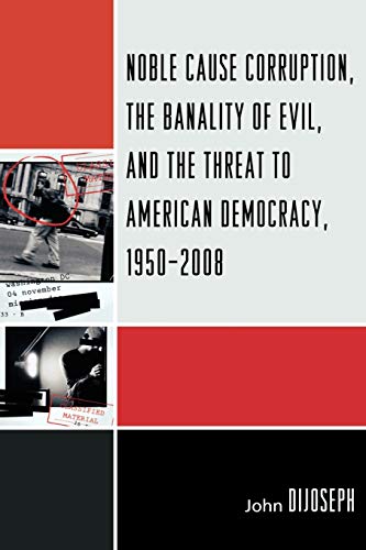 Noble Cause Corruption, the Banality of Evil, and the Threat to American Democra [Paperback]