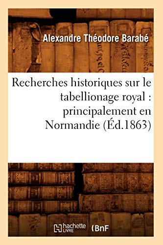 Recherches Historiques Sur le Tabellionage Royal  Principalement en Normandie ( [Paperback]