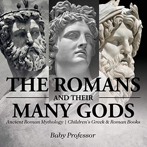 Romans and Their Many Gods - Ancient Roman Mythology Children's Greek & Roman Bo [Paperback]