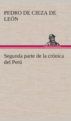 Segunda Parte de la Cronica Del Peru, Que Trata Del Senorio de Los Incas Yupanqu [Hardcover]