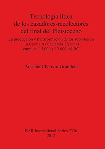 Tecnologia litica de los cazadores-recolectores del final del Pleistoceno La pr [Paperback]