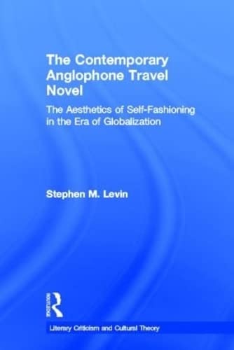 The Contemporary Anglophone Travel Novel The Aesthetics of Self-Fashioning in t [Paperback]