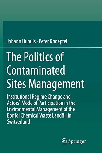 The Politics of Contaminated Sites Management Institutional Regime Change and A [Paperback]