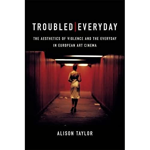 Troubled Everyday The Aesthetics of Violence and the Everyday in European Art C [Hardcover]