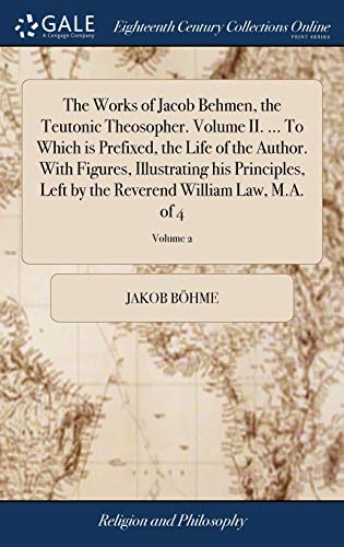 Works of Jacob Behmen, the Teutonic Theosopher. Volume II... . to Which Is Prefi [Hardcover]