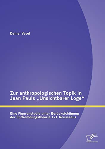 Zur Anthropologischen Topik in Jean Pauls ,Unsichtbarer Loge  Eine Figurenstudi [Paperback]