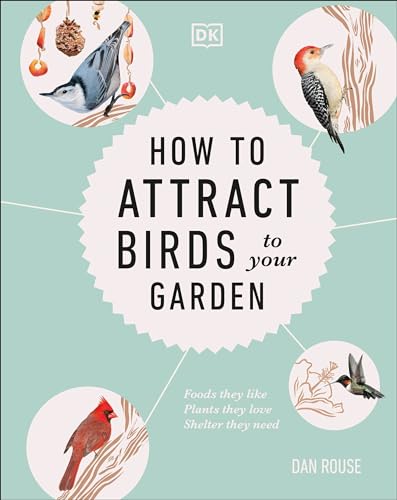 How to Attract Birds to Your Garden Foods they like, plants they love, shelter  [Hardcover]
