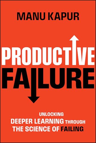 Productive Failure Unlocking Deeper Learning Through the Science of Failing [Hardcover]
