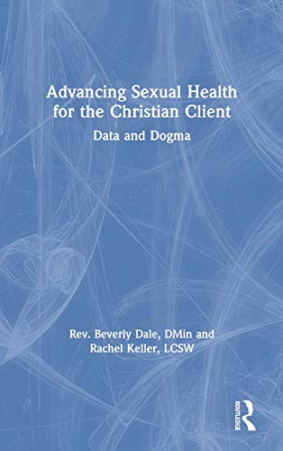 Advancing Sexual Health for the Christian Client Data and Dogma [Hardcover]