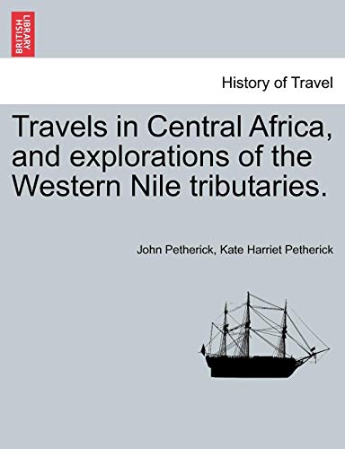 Travels In Central Africa, And Explorations Of The Western Nile Tributaries. [Paperback]