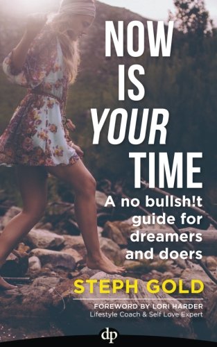 Now Is Your Time A No Bullsht Guide For Dreamers And Doers [Paperback]